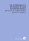 The autobiography  deliverance of Mark Rutherford  Edited by his friend Reuben Shapcott