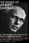 The World of Andrei Sakharov A Russian Physicist's Path to Freedom