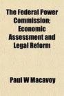 The Federal Power Commission Economic Assessment and Legal Reform