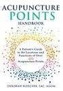 Acupuncture Points Handbook A Patient's Guide to the Locations and Functions of over 400 Acupuncture Points