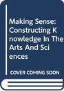 Making Sense Constructing Knowledge In The Arts And Sciences
