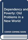 Dependency and Poverty Old Problems in a New World