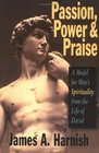 Passion Power and Praise A Model for Men's Spirituality from the Life of David