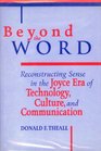 Beyond the Word Reconstructing Sense in the Joyce Era of Technology Culture and Communication