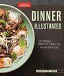 Dinner Illustrated 175 Complete Meals Prep to Table in 1 Hour or Less