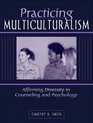 Practicing Multiculturalism Affirming Diversity in Counseling and Psychology