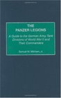 The Panzer Legions A Guide to the German Army Tank Divisions of World War II and Their Commanders