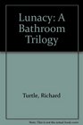 Lunacy A Bathroom Trilogy