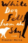 White Dog Fell from the Sky: A Novel