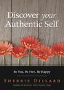 Discover Your Authentic Self Be You Be Free Be Happy