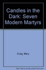 Candles in the Dark Seven Modern Martyrs
