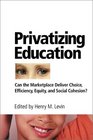 Privatizing Education Can the School Marketplace Deliver Freedom of Choice Efficiency Equity and Social Cohesion