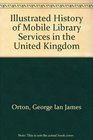 An illustrated history of mobile library services in the United Kingdom With notes on travelling libraries and early public library transport