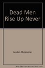 Dead men rise up never