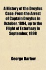 A History of the Dreyfus Case From the Arrest of Captain Dreyfus in October 1894 up to the Flight of Esterhazy in September 1898