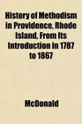 History of Methodism in Providence Rhode Island From Its Introduction in 1787 to 1867