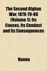 The Second Afghan War 18787980  Its Causes Its Conduct and Its Consequences