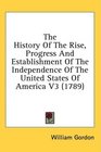 The History Of The Rise Progress And Establishment Of The Independence Of The United States Of America V3