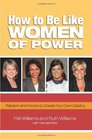 How to Be Like Women of Power Wisdom and Advice to Create Your Own Destiny