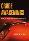 Crude Awakenings Global Oil Security and American Foreign Policy