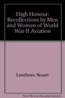 High Honor Recollections by Men and Women of World War II Aviation