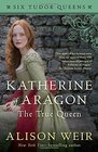 Katherine of Aragon The True Queen