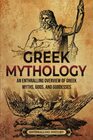 Greek Mythology An Enthralling Overview of Greek Myths Gods and Goddesses