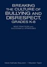 Breaking the Culture of Bullying and Disrespect Grades K8  Best Practices and Successful Strategies