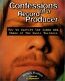 Confessions of a Record Producer 2 Ed How to Survive the Scams and Shams of the Music Business