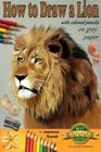 How to Draw a Lion with Colored Pencils on Grey Paper Learn to Draw Realistic Wild Animal Lifelike Big Cat Wildlife Art Lions Drawing Lessons Realism StepbyStep Drawing Tutorial Techniques