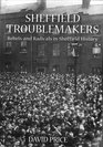 Sheffield Troublemakers Rebels and Radicals in Sheffield History