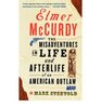Elmer McCurdy The Misadventures in Life and Afterlife of an American Outlaw