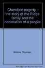 Cherokee Tragedy The Story of the Ridge Family and the Decimation of a People