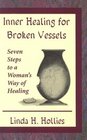 Inner Healing for Broken Vessels Seven Steps to a Woman's Way of Healing