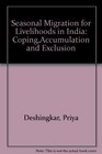 Seasonal Migration for Livelihoods in India CopingAccumulation and Exclusion