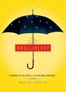 Brolliology A History of the Umbrella in Life and Literature