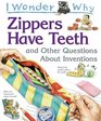 I Wonder Why Zippers Have Teeth  and Other Questions About Inventions