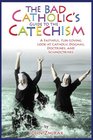 The Bad Catholic's Guide to the Catechism A Faithful FunLoving Look at Catholic Dogmas Doctrines and Schmoctrines