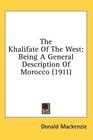The Khalifate Of The West Being A General Description Of Morocco