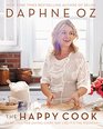 The Happy Cook 125 Recipes for Celebrating Every Day Like It's the Weekend