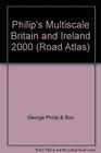 Philip's Multiscale Britain and Ireland 2000 Britain's Most Detailed Road Atlases