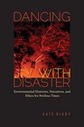 Dancing with Disaster Environmental Histories Narratives and Ethics for Perilous Times