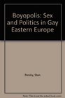 Boyopolis Sex and Politics in Gay Eastern Europe