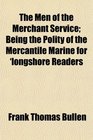 The Men of the Merchant Service Being the Polity of the Mercantile Marine for 'longshore Readers