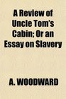 A Review of Uncle Tom's Cabin Or an Essay on Slavery