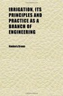 Irrigation Its Principles and Practice as a Branch of Engineering