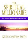 The Spiritual Millionaire The Spirit Of Wisdom Will Make You Rich