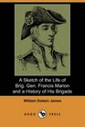A Sketch of the Life of Brig Gen Francis Marion and a History of His Brigade
