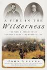 A Fire in the Wilderness The First Battle Between Ulysses S Grant and Robert E Lee