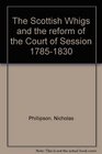 The Scottish Whigs and the reform of the Court of Session 17851830